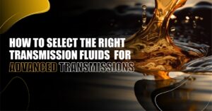 Read more about the article How to Select the Right Transmission Fluid and Lubricant for Advanced Transmission