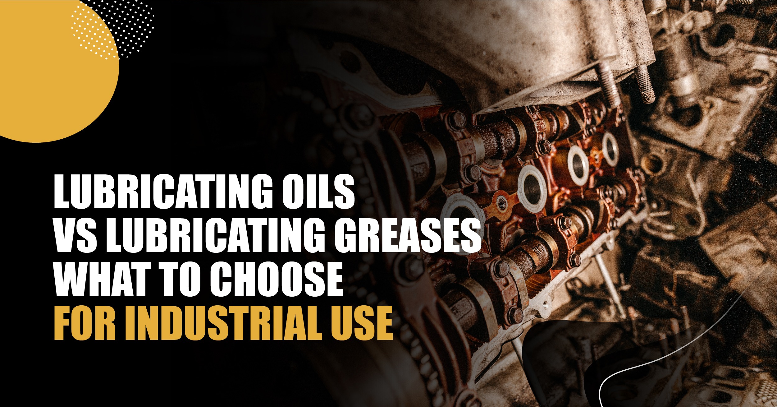 You are currently viewing Lubricating Oils Vs Lubricating Greases | What to Choose for industrial use?