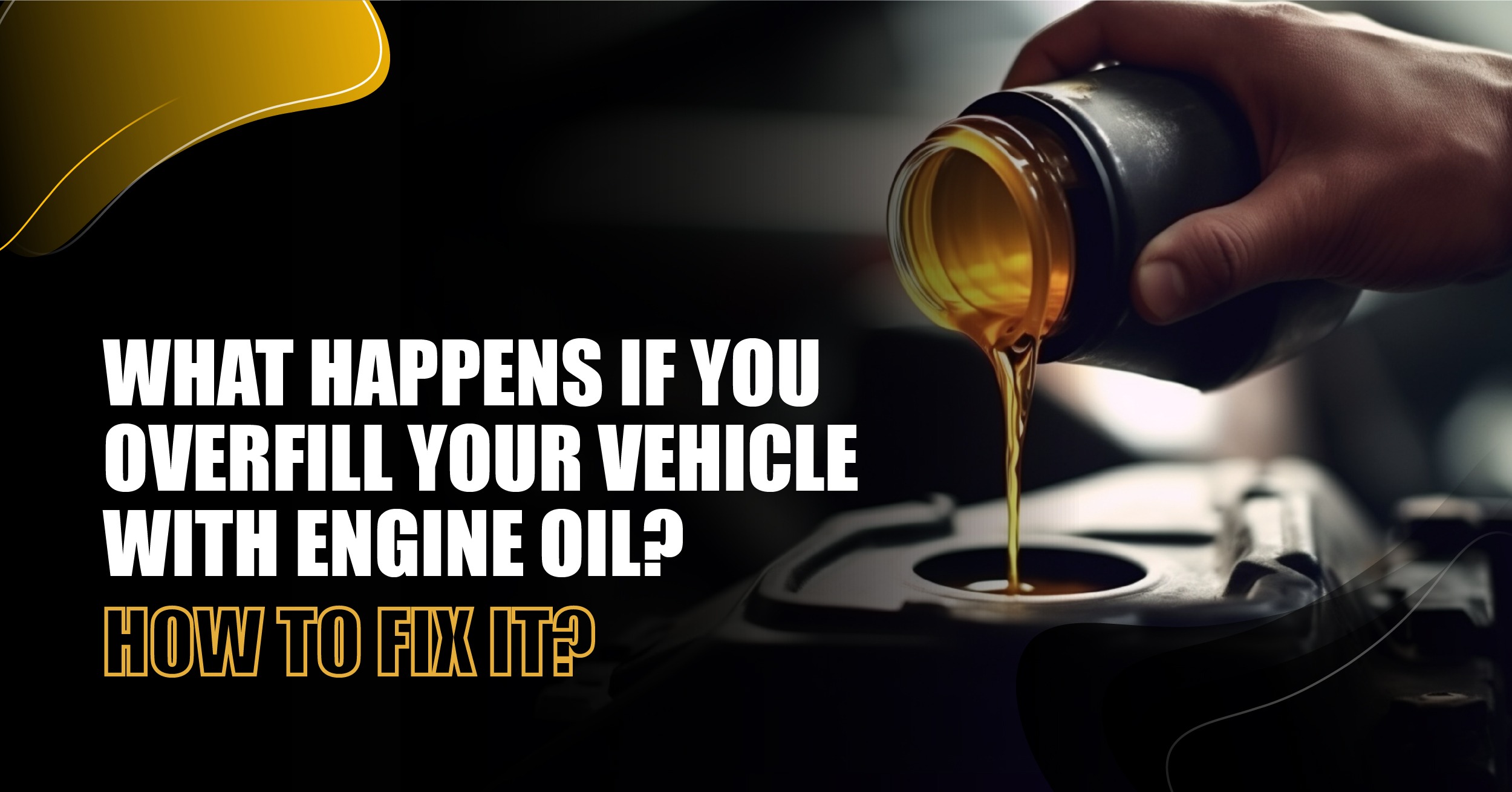 You are currently viewing What Happens If You Overfill Your Vehicle With Engine Oil? How To Fix It?